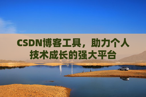 CSDN博客工具，助力个人技术成长的强大平台